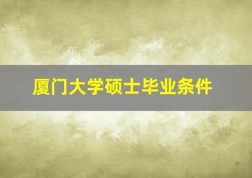 厦门大学硕士毕业条件