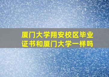 厦门大学翔安校区毕业证书和厦门大学一样吗