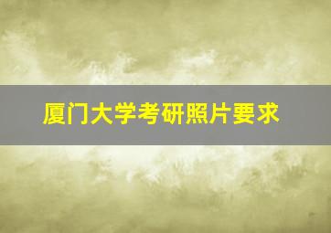 厦门大学考研照片要求