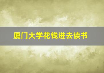 厦门大学花钱进去读书