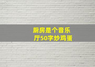 厨房是个音乐厅50字炒鸡蛋