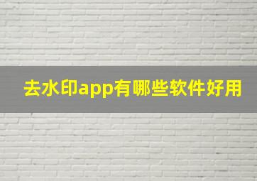 去水印app有哪些软件好用