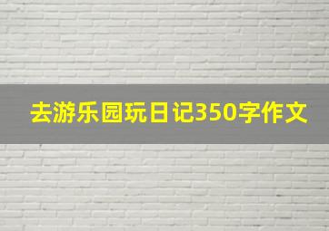 去游乐园玩日记350字作文