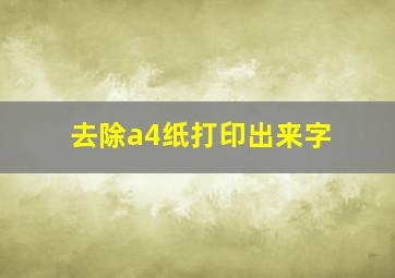 去除a4纸打印出来字