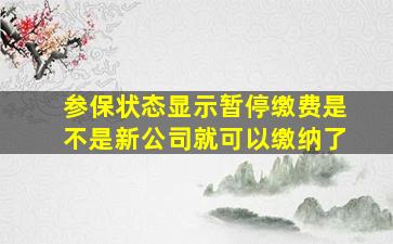 参保状态显示暂停缴费是不是新公司就可以缴纳了