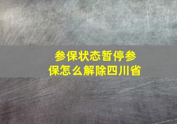 参保状态暂停参保怎么解除四川省