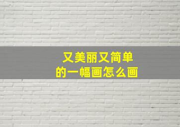 又美丽又简单的一幅画怎么画