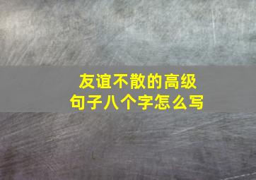 友谊不散的高级句子八个字怎么写