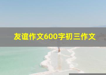 友谊作文600字初三作文