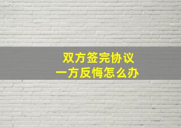 双方签完协议一方反悔怎么办