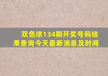 双色球134期开奖号码结果查询今天最新消息及时间