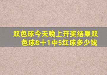 双色球今天晚上开奖结果双色球8十1中5红球多少钱