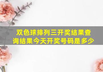 双色球排列三开奖结果查询结果今天开奖号码是多少