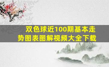 双色球近100期基本走势图表图解视频大全下载