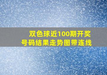 双色球近100期开奖号码结果走势图带连线