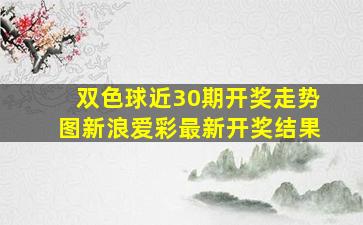 双色球近30期开奖走势图新浪爱彩最新开奖结果