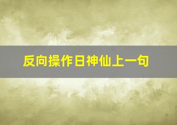 反向操作日神仙上一句