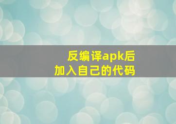 反编译apk后加入自己的代码