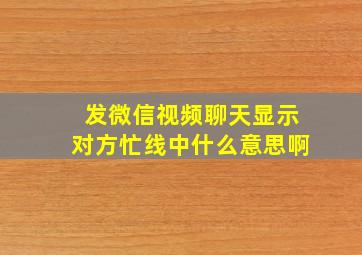 发微信视频聊天显示对方忙线中什么意思啊