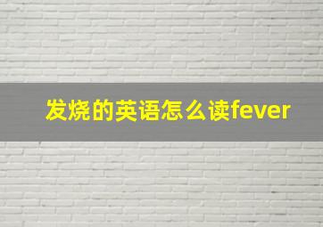 发烧的英语怎么读fever