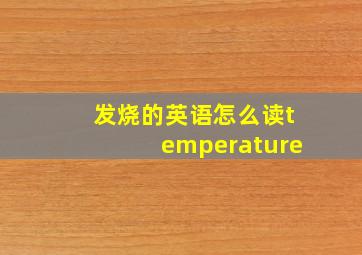 发烧的英语怎么读temperature