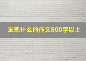 发现什么的作文800字以上