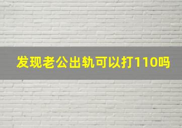 发现老公出轨可以打110吗