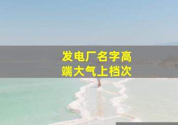 发电厂名字高端大气上档次