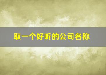 取一个好听的公司名称