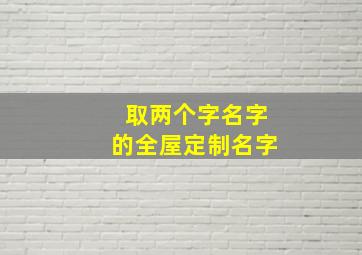 取两个字名字的全屋定制名字