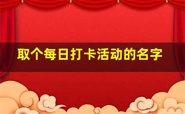 取个每日打卡活动的名字