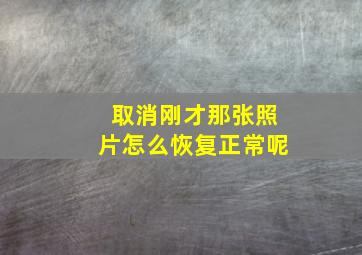 取消刚才那张照片怎么恢复正常呢