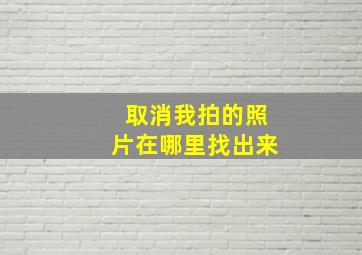 取消我拍的照片在哪里找出来