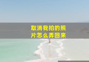 取消我拍的照片怎么弄回来