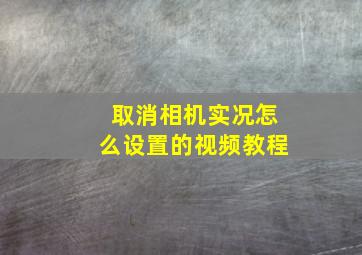 取消相机实况怎么设置的视频教程