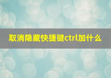 取消隐藏快捷键ctrl加什么