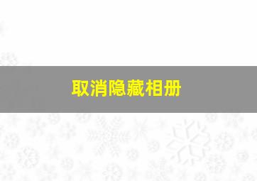 取消隐藏相册