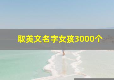 取英文名字女孩3000个