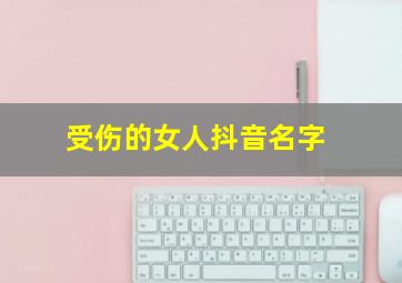 受伤的女人抖音名字