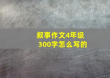 叙事作文4年级300字怎么写的