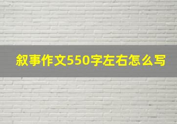 叙事作文550字左右怎么写