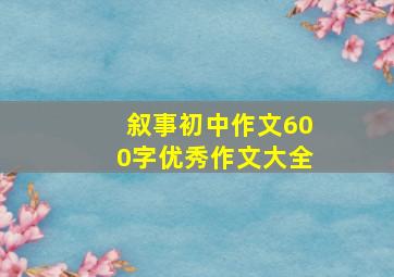 叙事初中作文600字优秀作文大全