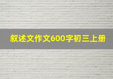 叙述文作文600字初三上册