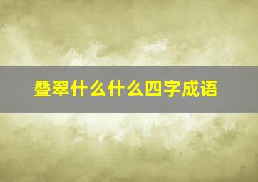 叠翠什么什么四字成语