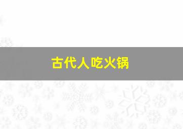 古代人吃火锅