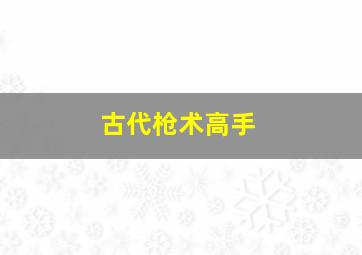 古代枪术高手