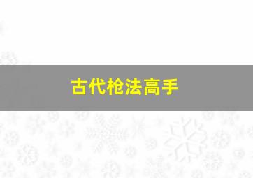 古代枪法高手