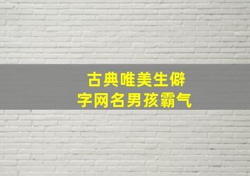 古典唯美生僻字网名男孩霸气