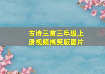 古诗三首三年级上册视频搞笑版图片