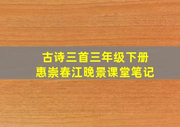 古诗三首三年级下册惠崇春江晚景课堂笔记